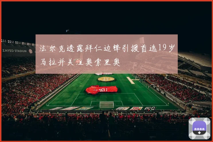 法尔克透露拜仁边锋引援首选19岁马拉并关注奥索里奥